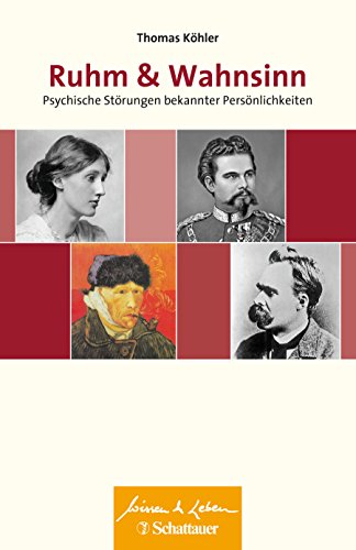Ruhm und Wahnsinn (Wissen & Leben): Psychische Störungen bekannter Persönlichkeiten - Wissen & Leben Herausgegeben von Wulf Bertram von SCHATTAUER